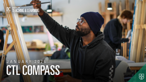 DC Centre for Teaching & Learning. January 2026 / CTL Compass. Student painting an easel in an art studio.